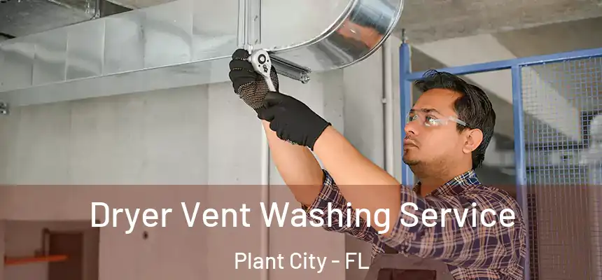 Dryer Vent Washing Service Plant City - FL