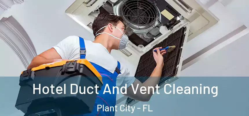Hotel Duct And Vent Cleaning Plant City - FL